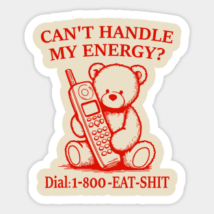 Can't Handle My Energy? Dial 1-800-EAT-SHIT Sticker